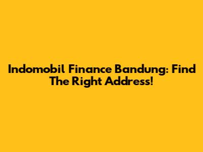 Indomobil Finance Bandung: Find The Right Address!